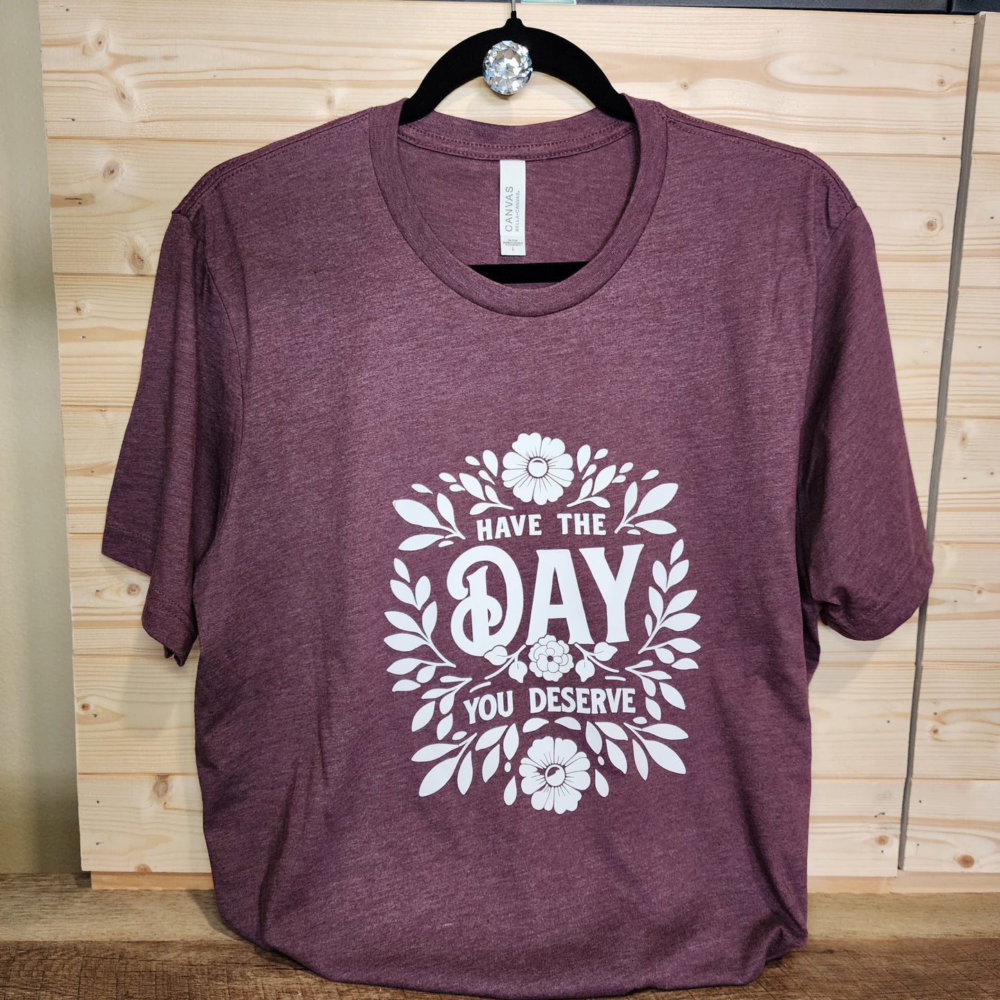 Have The Day You Deserve T-Shirt