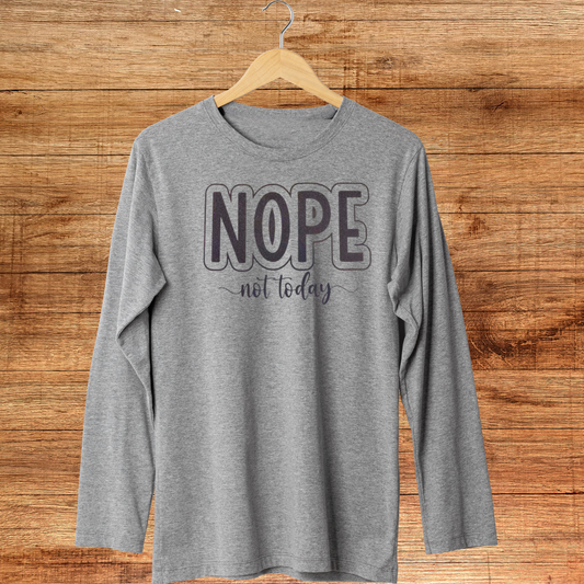 "NOPE not today" long sleeve shirt